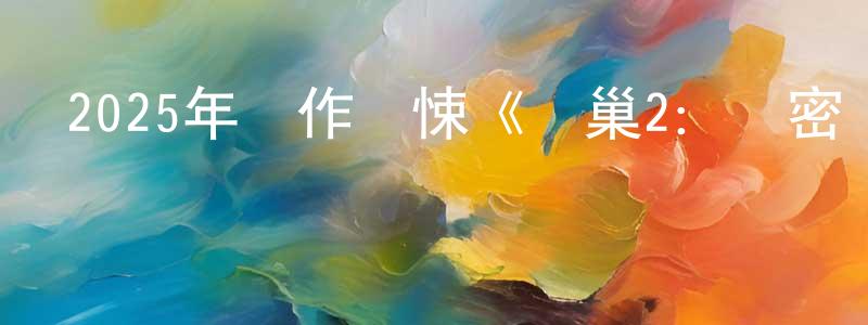 陳貝貝的動漫綜藝大全,2025年動作驚悚《賊巢2:絕密戰境》BD中英雙字迅雷下載_深夜電影